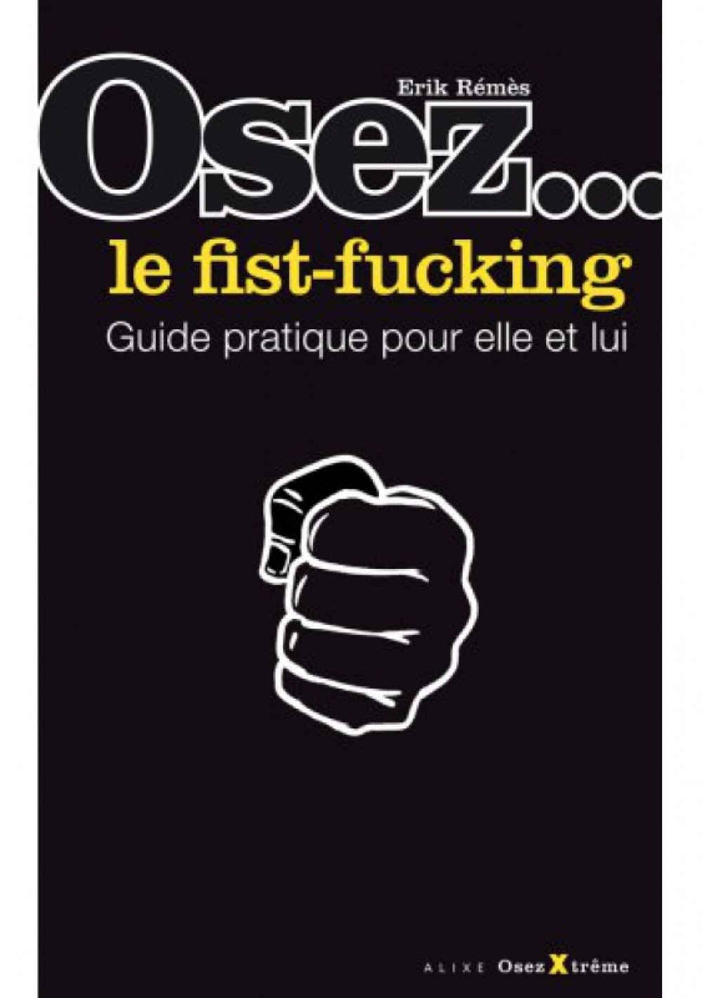 Osez Xtrême Le fist-fucking