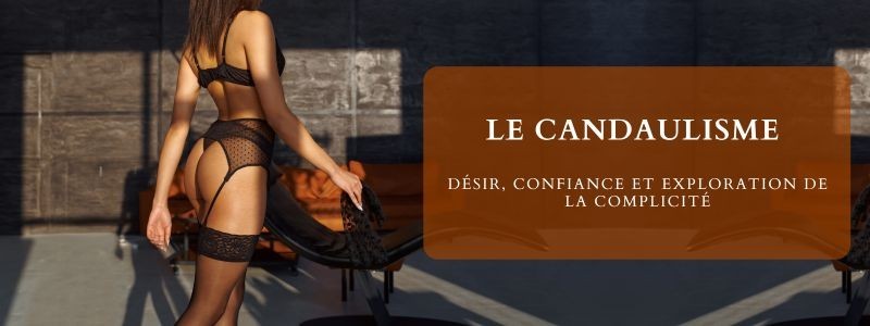 Le Candaulisme : Désir, Confiance et Exploration de la Complicité